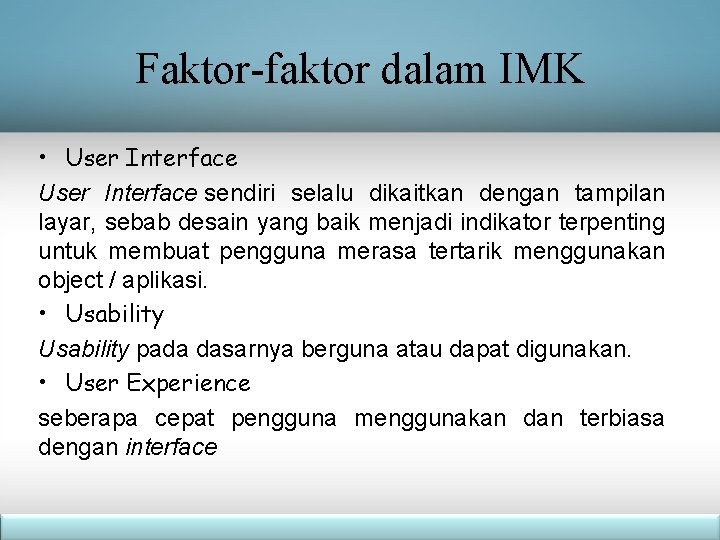 Faktor-faktor dalam IMK • User Interface sendiri selalu dikaitkan dengan tampilan layar, sebab desain