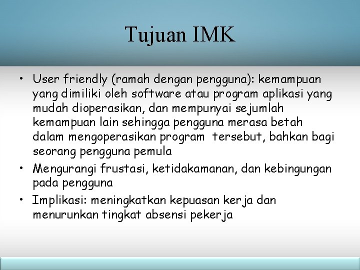 Tujuan IMK • User friendly (ramah dengan pengguna): kemampuan yang dimiliki oleh software atau