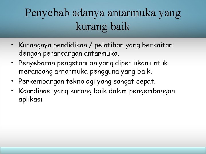 Penyebab adanya antarmuka yang kurang baik • Kurangnya pendidikan / pelatihan yang berkaitan dengan