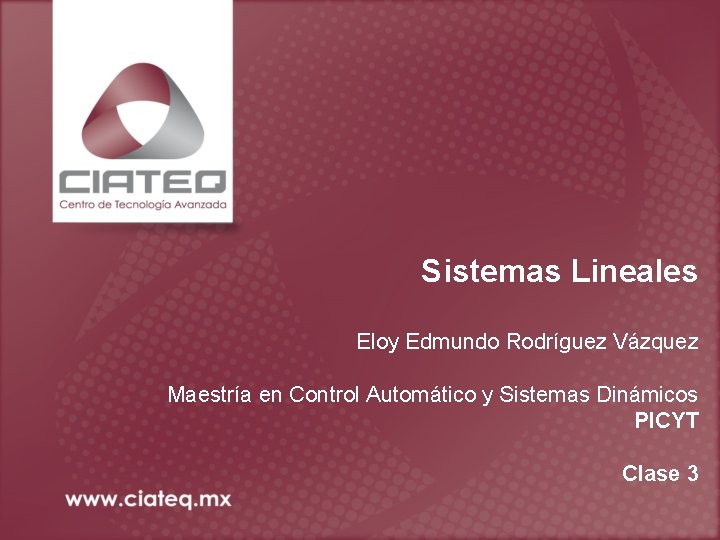 Sistemas Lineales Eloy Edmundo Rodríguez Vázquez Maestría en Control Automático y Sistemas Dinámicos PICYT