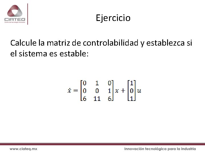 Ejercicio Calcule la matriz de controlabilidad y establezca si el sistema es estable: 