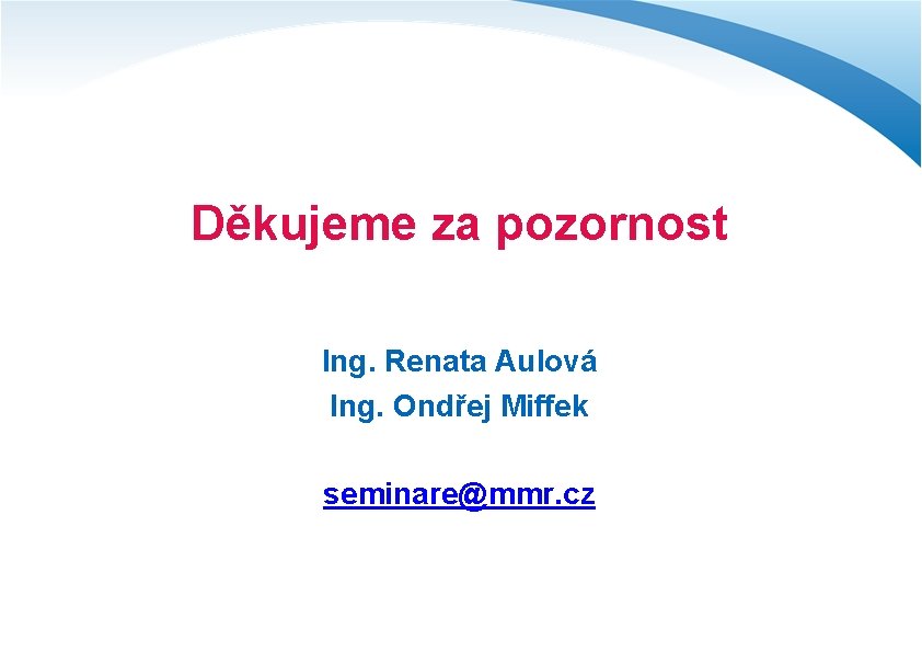 Děkujeme za pozornost Ing. Renata Aulová Ing. Ondřej Miffek seminare@mmr. cz 