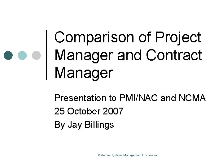 Comparison of Project Manager and Contract Manager Presentation to PMI/NAC and NCMA 25 October