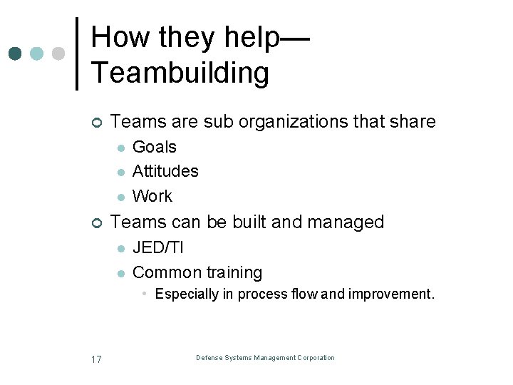 How they help— Teambuilding ¢ Teams are sub organizations that share l l l