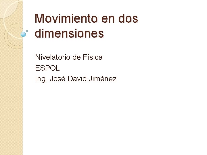 Movimiento en dos dimensiones Nivelatorio de Física ESPOL Ing. José David Jiménez 