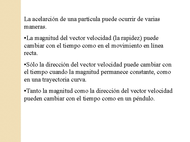 La acelarción de una partícula puede ocurrir de varias maneras. • La magnitud del