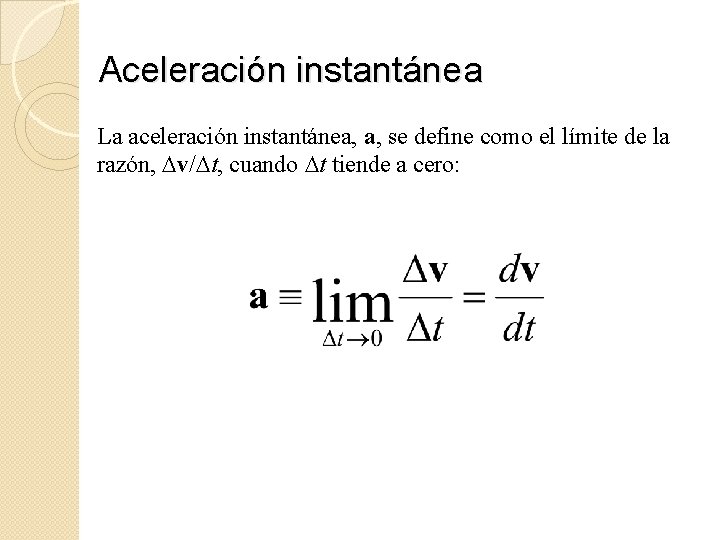 Aceleración instantánea La aceleración instantánea, a, se define como el límite de la razón,