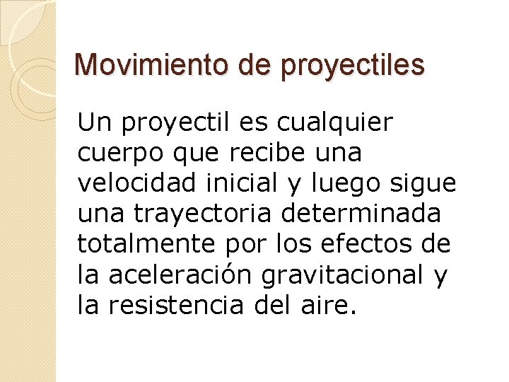 Movimiento de proyectiles Un proyectil es cualquier cuerpo que recibe una velocidad inicial y