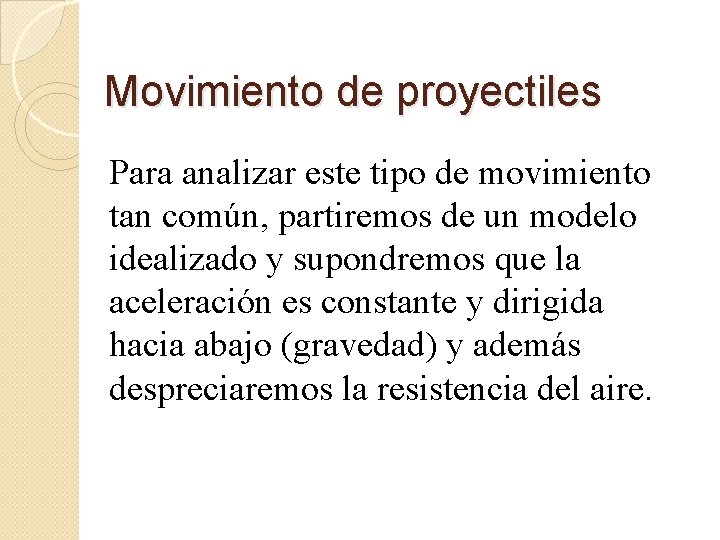 Movimiento de proyectiles Para analizar este tipo de movimiento tan común, partiremos de un