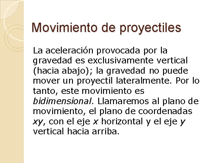 Movimiento de proyectiles La aceleración provocada por la gravedad es exclusivamente vertical (hacia abajo);