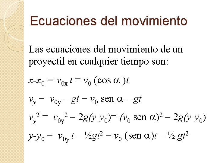 Ecuaciones del movimiento Las ecuaciones del movimiento de un proyectil en cualquier tiempo son: