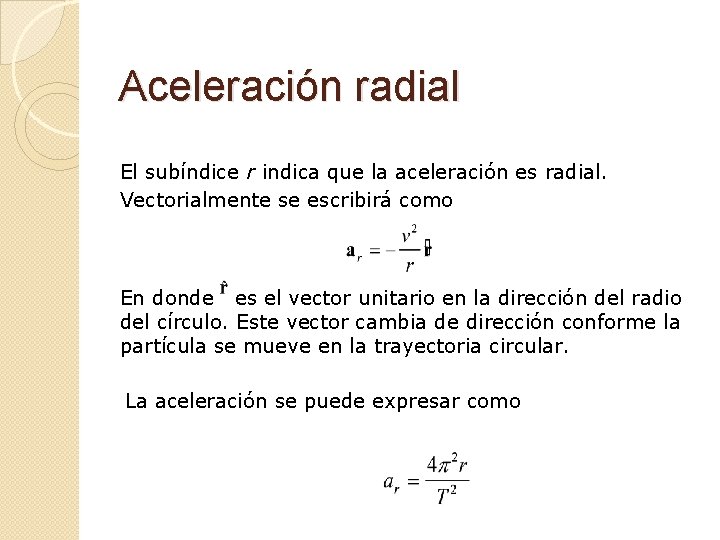 Aceleración radial El subíndice r indica que la aceleración es radial. Vectorialmente se escribirá