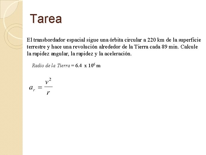 Tarea El transbordador espacial sigue una órbita circular a 220 km de la superficie