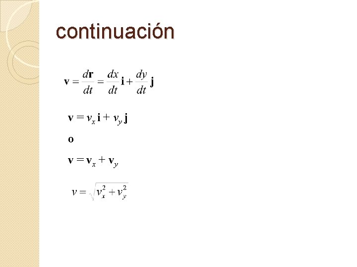 continuación v = vx i + vy j o v = vx + vy