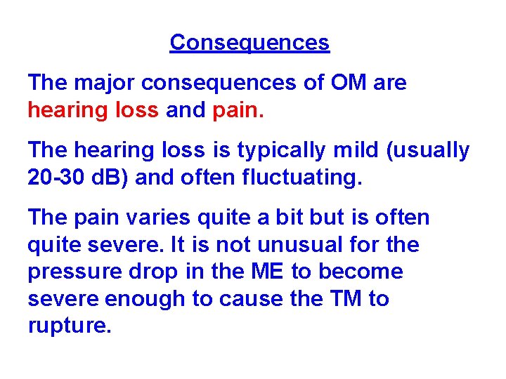 Consequences The major consequences of OM are hearing loss and pain. The hearing loss Consequences The major consequences of OM are hearing loss and pain. The hearing loss