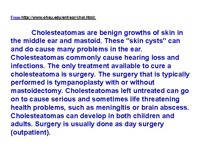 From http: //www. ohsu. edu/ent/ear/chol. html: Cholesteatomas are benign growths of skin in the From http: //www. ohsu. edu/ent/ear/chol. html: Cholesteatomas are benign growths of skin in the