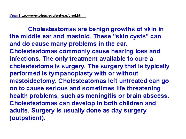 From http: //www. ohsu. edu/ent/ear/chol. html: Cholesteatomas are benign growths of skin in the