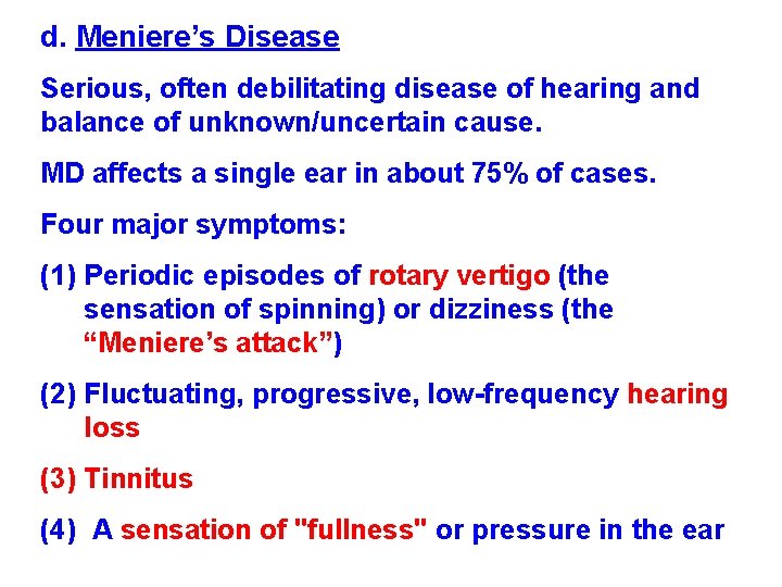d. Meniere’s Disease Serious, often debilitating disease of hearing and balance of unknown/uncertain cause. d. Meniere’s Disease Serious, often debilitating disease of hearing and balance of unknown/uncertain cause.