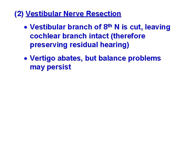 (2) Vestibular Nerve Resection Vestibular branch of 8 th N is cut, leaving cochlear (2) Vestibular Nerve Resection Vestibular branch of 8 th N is cut, leaving cochlear
