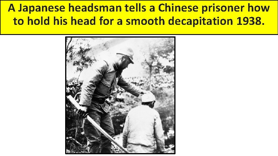 A Japanese headsman tells a Chinese prisoner how to hold his head for a