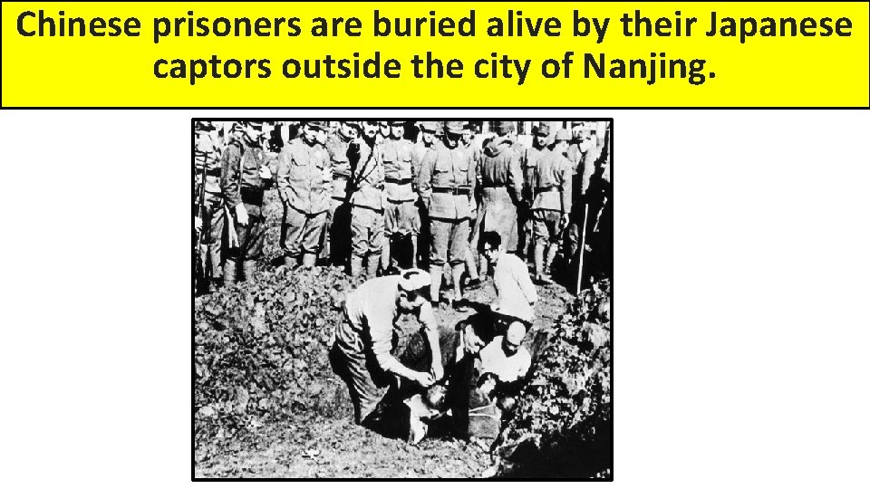 Chinese prisoners are buried alive by their Japanese captors outside the city of Nanjing.