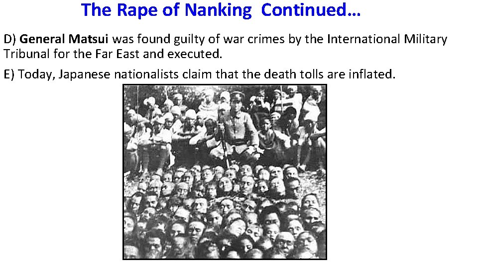 The Rape of Nanking Continued… D) General Matsui was found guilty of war crimes