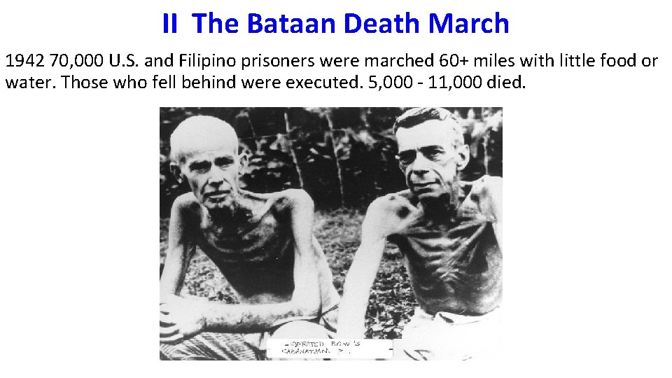 II The Bataan Death March 1942 70, 000 U. S. and Filipino prisoners were