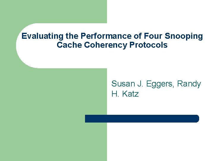 Evaluating the Performance of Four Snooping Cache Coherency Protocols Susan J. Eggers, Randy H.