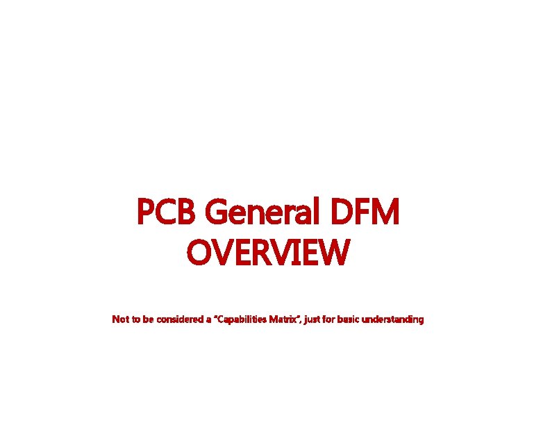 PCB General DFM OVERVIEW Not to be considered a “Capabilities Matrix”, just for basic