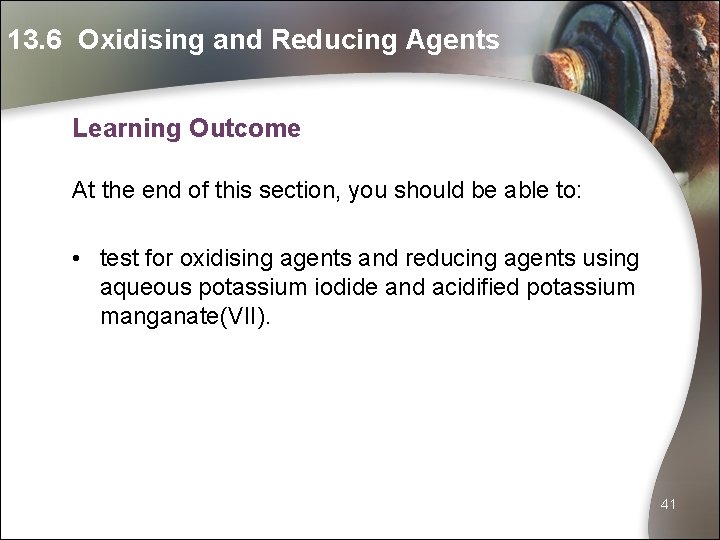13. 6 Oxidising and Reducing Agents Learning Outcome At the end of this section,