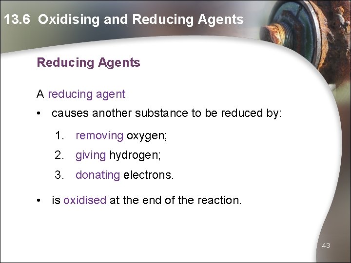 13. 6 Oxidising and Reducing Agents A reducing agent • causes another substance to