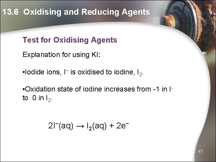 13. 6 Oxidising and Reducing Agents Test for Oxidising Agents Explanation for using KI: