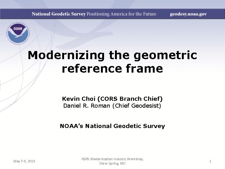 Modernizing the geometric reference frame Kevin Choi (CORS Branch Chief) Daniel R. Roman (Chief