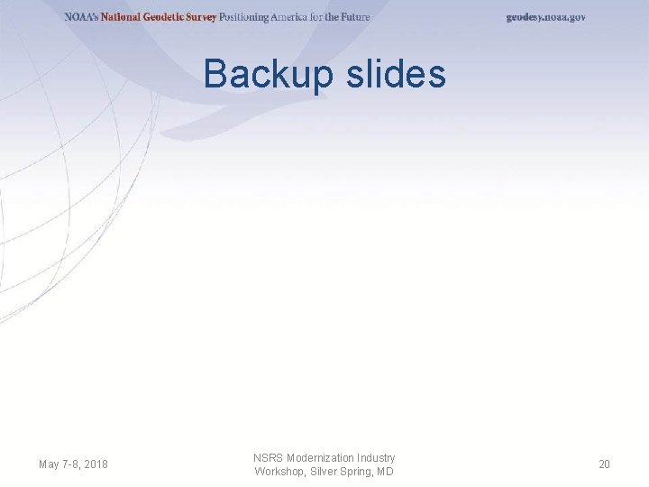 Backup slides May 7 -8, 2018 NSRS Modernization Industry Workshop, Silver Spring, MD 20