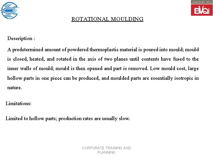 ROTATIONAL MOULDING Description : A predetermined amount of powdered thermoplastic material is poured into