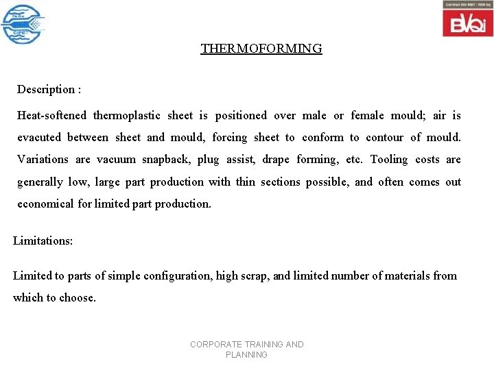 THERMOFORMING Description : Heat softened thermoplastic sheet is positioned over male or female mould;