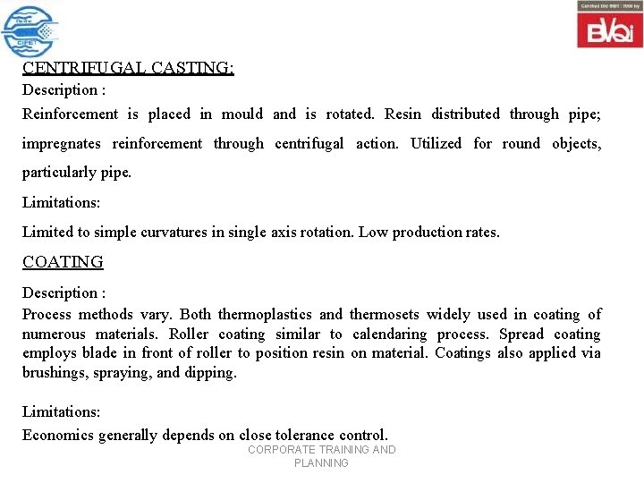 CENTRIFUGAL CASTING: Description : Reinforcement is placed in mould and is rotated. Resin distributed