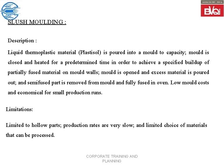 SLUSH MOULDING : Description : Liquid thermoplastic material (Plastisol) is poured into a mould