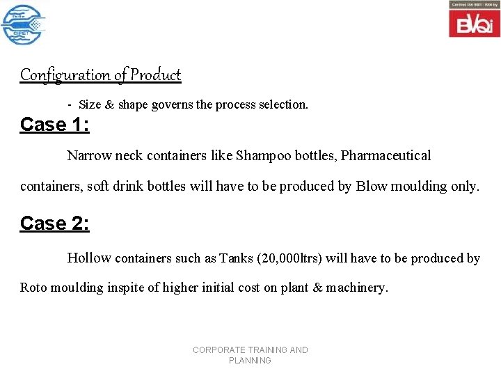 Configuration of Product Size & shape governs the process selection. Case 1: Narrow neck