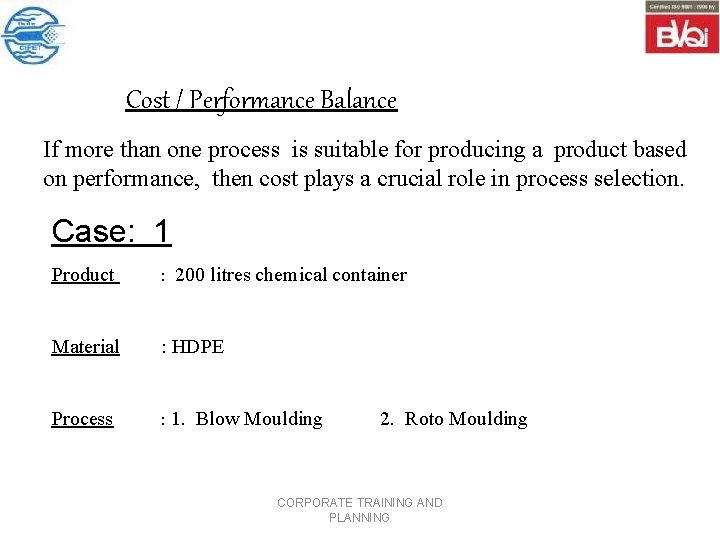 Cost / Performance Balance If more than one process is suitable for producing a