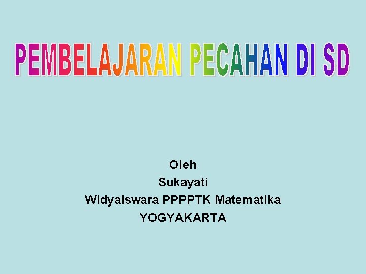 Oleh Sukayati Widyaiswara PPPPTK Matematika YOGYAKARTA 