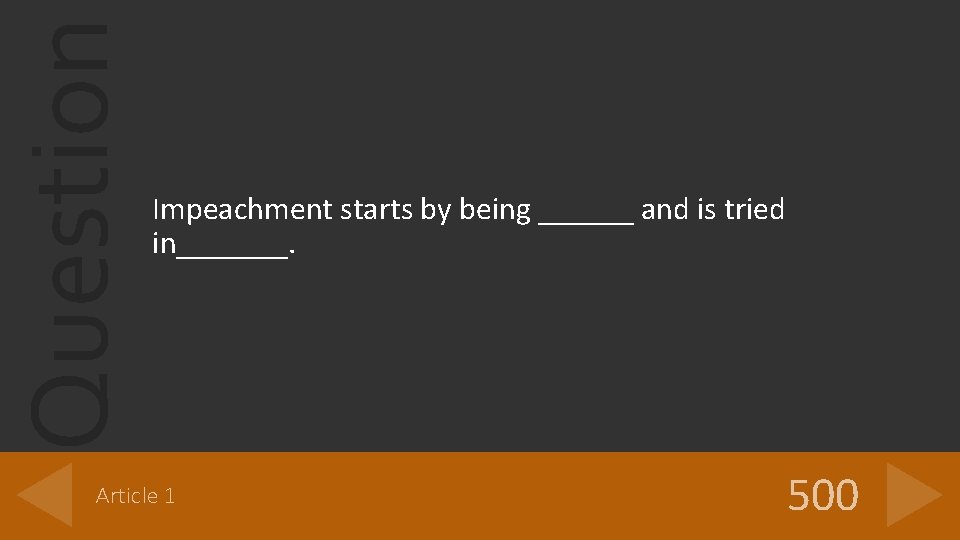 Question Impeachment starts by being ______ and is tried in_______. Article 1 500 