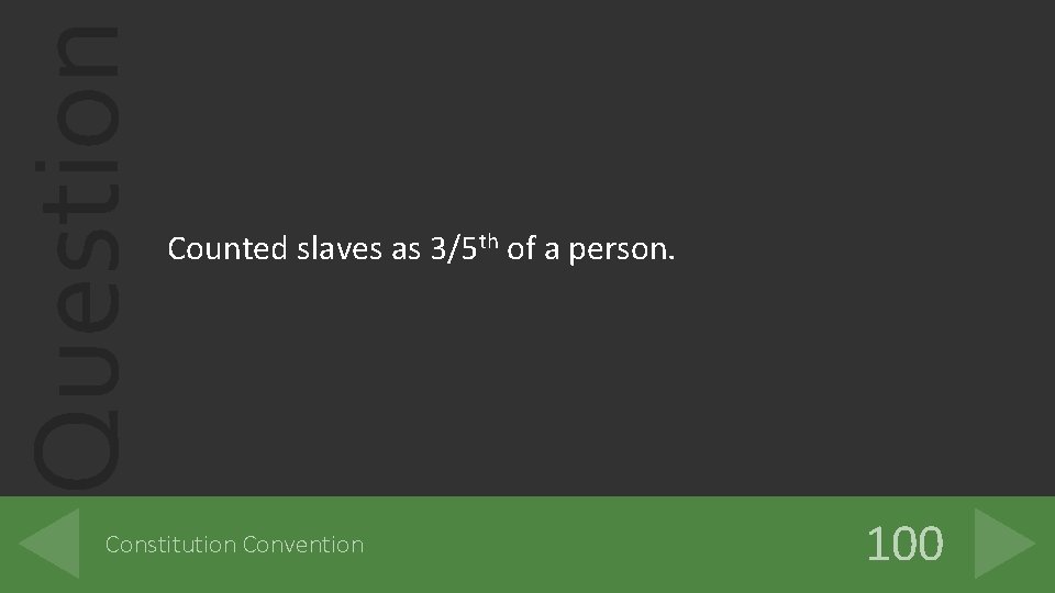 Question Counted slaves as 3/5 th of a person. Constitution Convention 100 