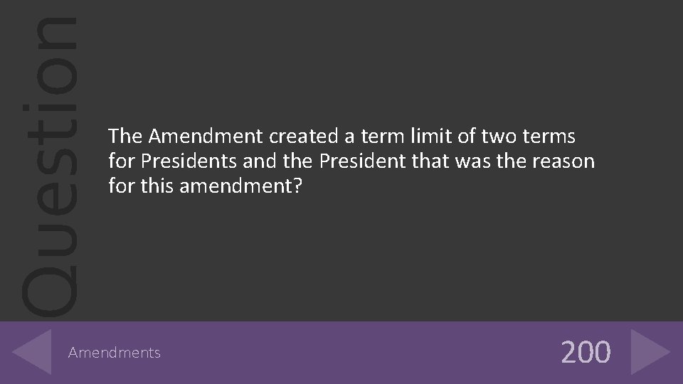 Question The Amendment created a term limit of two terms for Presidents and the