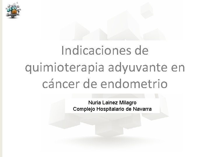 Indicaciones de quimioterapia adyuvante en cáncer de endometrio Nuria Lainez Milagro Complejo Hospitalario de