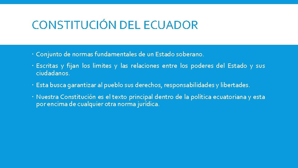 CONSTITUCIÓN DEL ECUADOR Conjunto de normas fundamentales de un Estado soberano. Escritas y fijan