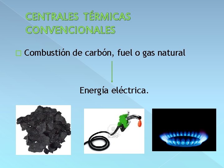 CENTRALES TÉRMICAS CONVENCIONALES � Combustión de carbón, fuel o gas natural Energía eléctrica. 
