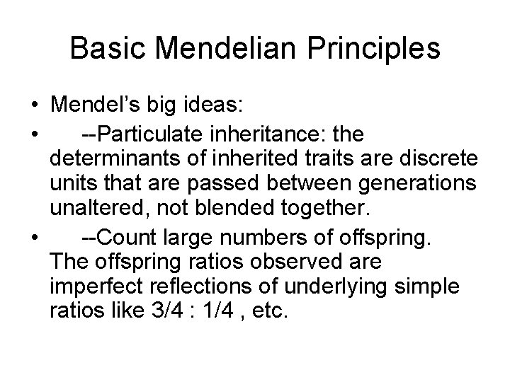 Basic Mendelian Principles • Mendel’s big ideas: • --Particulate inheritance: the determinants of inherited