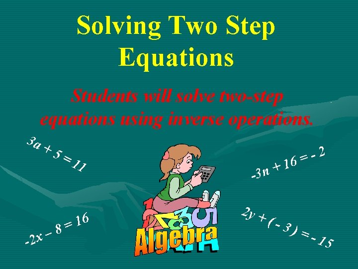 Solving Two Step Equations Students will solve two-step equations using inverse operations. 3 a