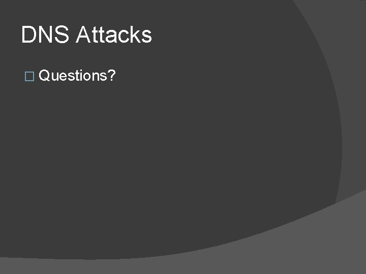 DNS Attacks � Questions? 